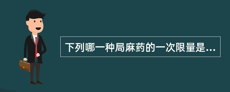 下列哪一种局麻药的一次限量是正确的（）