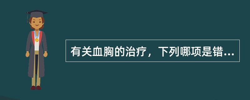 有关血胸的治疗，下列哪项是错误的（）