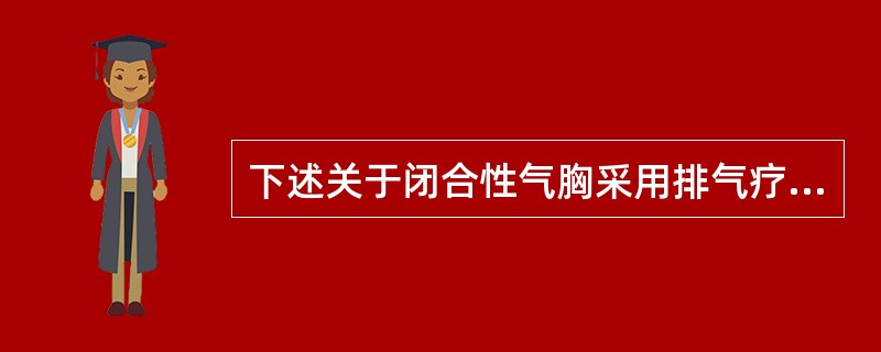 下述关于闭合性气胸采用排气疗法的叙述，正确的是