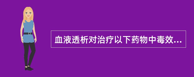 血液透析对治疗以下药物中毒效果欠佳的是