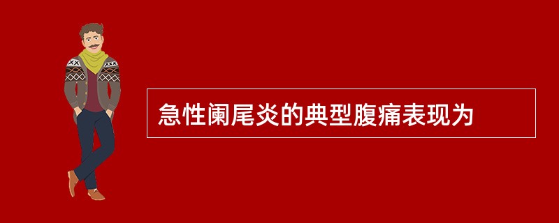 急性阑尾炎的典型腹痛表现为