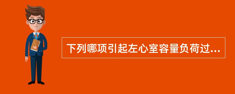 下列哪项引起左心室容量负荷过重致急性左心衰竭