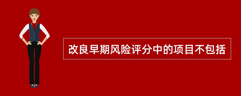 改良早期风险评分中的项目不包括