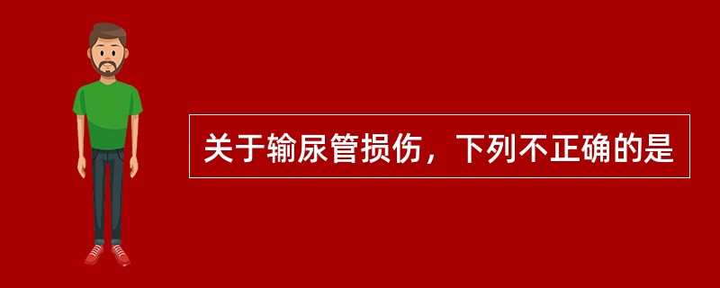 关于输尿管损伤，下列不正确的是