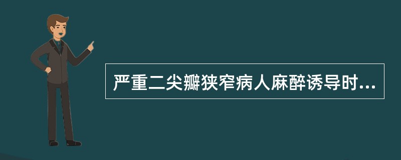 严重二尖瓣狭窄病人麻醉诱导时不推荐使用的麻醉剂是