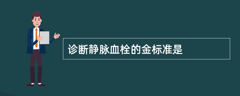 诊断静脉血栓的金标准是