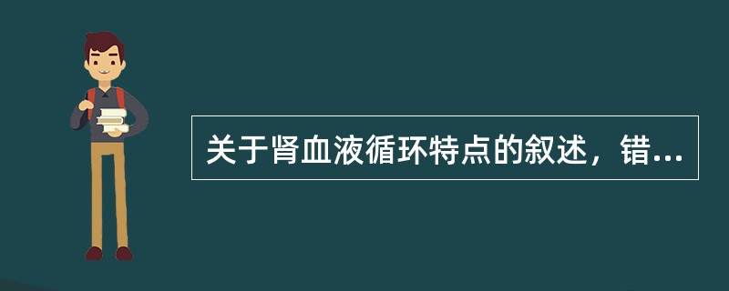 关于肾血液循环特点的叙述，错误的是