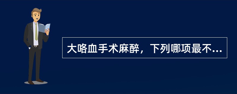 大咯血手术麻醉，下列哪项最不恰当：