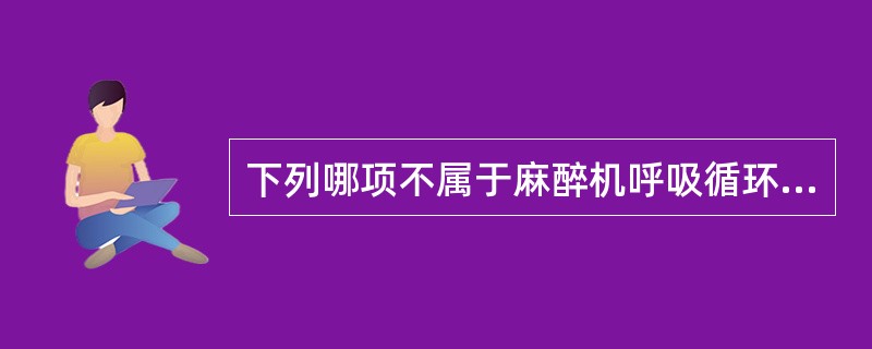 下列哪项不属于麻醉机呼吸循环回路气密性的基本检查方法