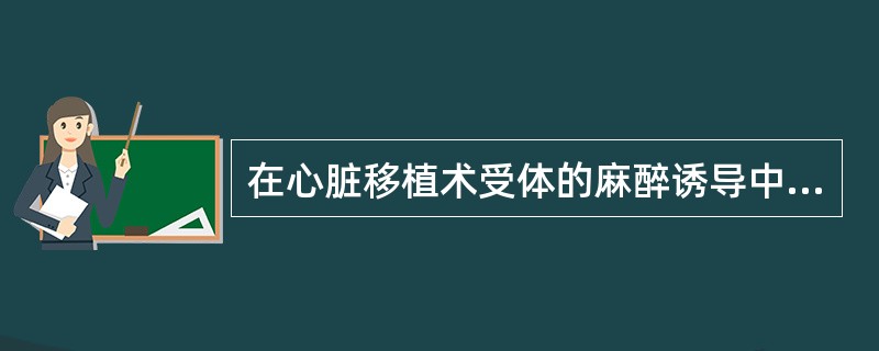 在心脏移植术受体的麻醉诱导中静脉麻醉药首选