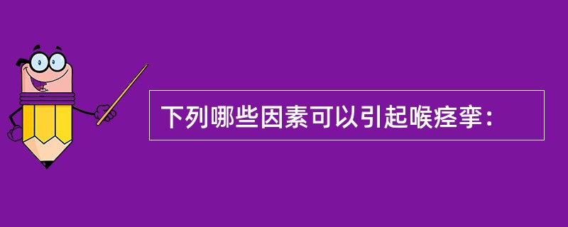 下列哪些因素可以引起喉痉挛：