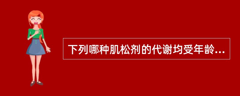 下列哪种肌松剂的代谢均受年龄因素的影响，哪项受影响最小（）