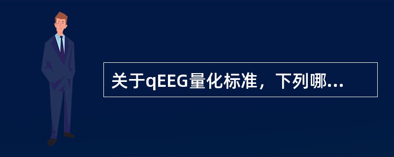 关于qEEG量化标准，下列哪项是错误的（）