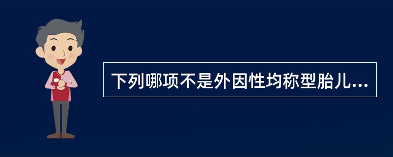 下列哪项不是外因性均称型胎儿宫内发育迟缓的新生儿特点（）