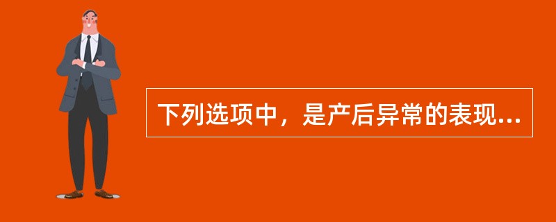 下列选项中，是产后异常的表现的是（）