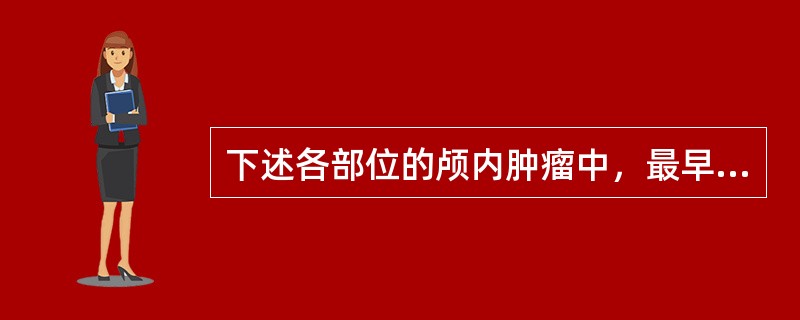 下述各部位的颅内肿瘤中，最早引起颅内压增高的是（）