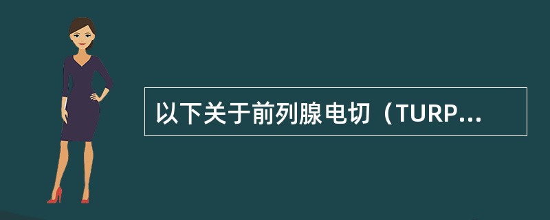 以下关于前列腺电切（TURP）综合征的说法中，不恰当的是（）