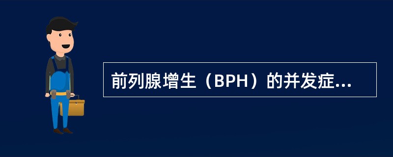 前列腺增生（BPH）的并发症不包括（）