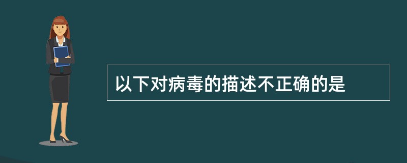 以下对病毒的描述不正确的是