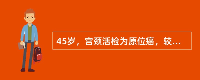 45岁，宫颈活检为原位癌，较合适的处理是