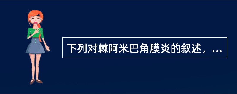 下列对棘阿米巴角膜炎的叙述，正确的是