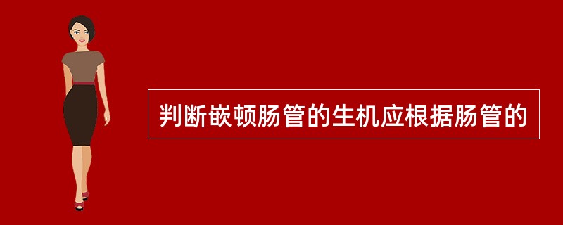 判断嵌顿肠管的生机应根据肠管的