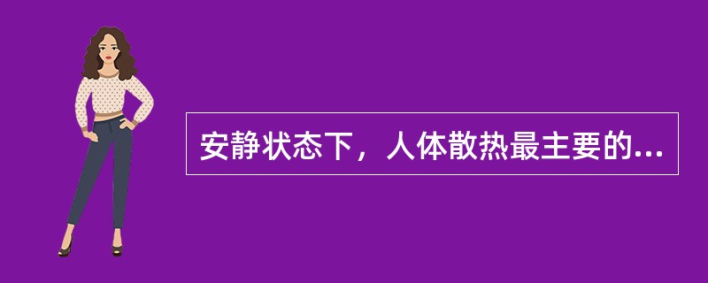 安静状态下，人体散热最主要的方式是（）