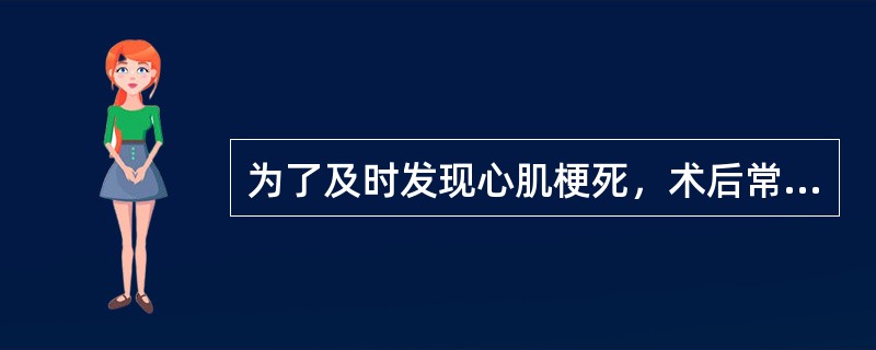 为了及时发现心肌梗死，术后常规作（）