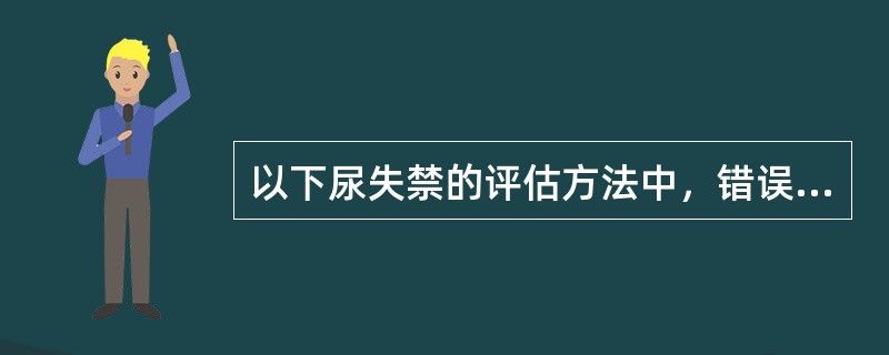 以下尿失禁的评估方法中，错误的是（）