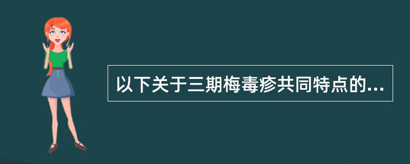 以下关于三期梅毒疹共同特点的描述错误的是（）