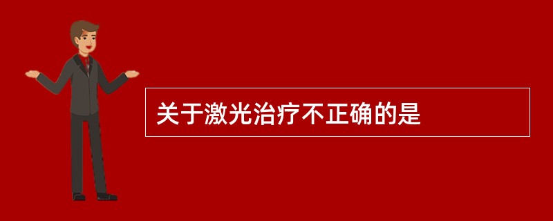 关于激光治疗不正确的是