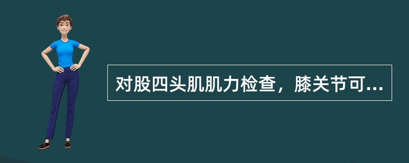 对股四头肌肌力检查，膝关节可伸直抬高10cm，但不能对抗阻力，肌力为几级（）