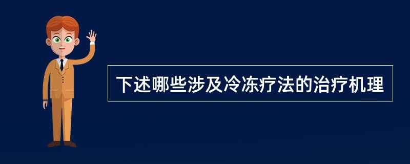 下述哪些涉及冷冻疗法的治疗机理