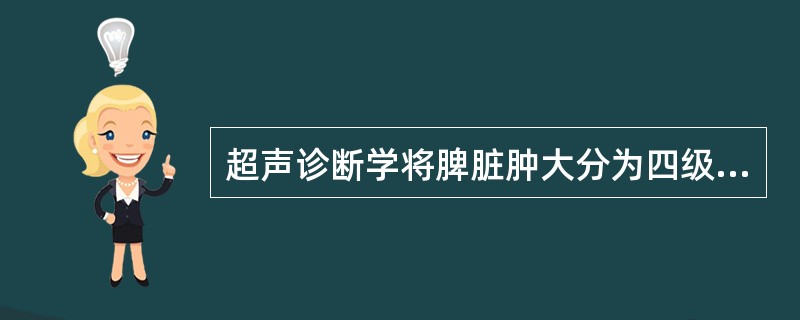 超声诊断学将脾脏肿大分为四级，下列不在分级中的是