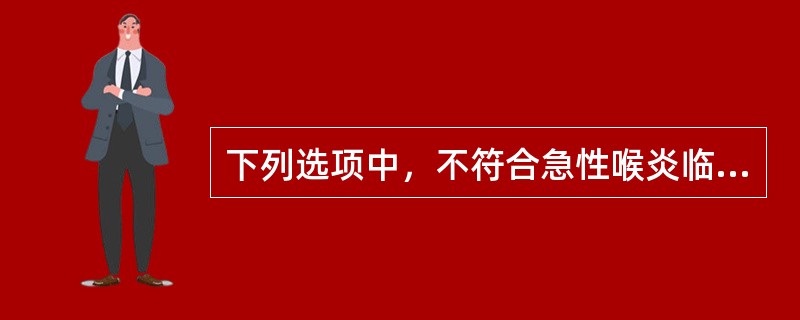 下列选项中，不符合急性喉炎临床表现的是：