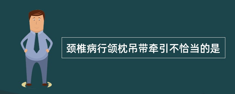 颈椎病行颌枕吊带牵引不恰当的是