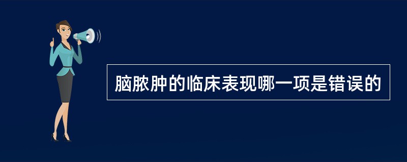 脑脓肿的临床表现哪一项是错误的