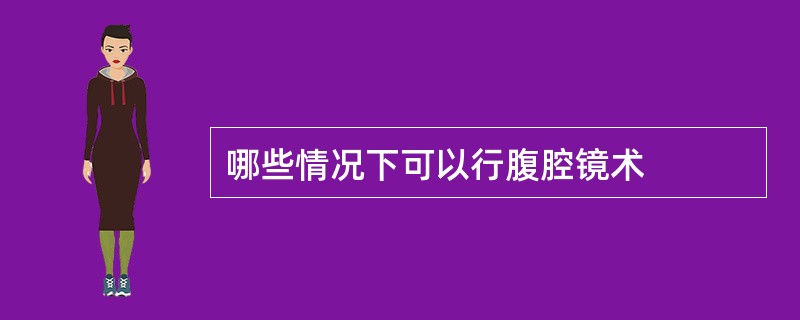 哪些情况下可以行腹腔镜术