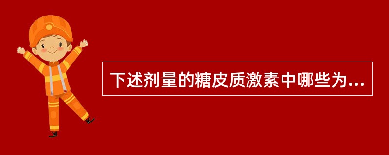 下述剂量的糖皮质激素中哪些为等效