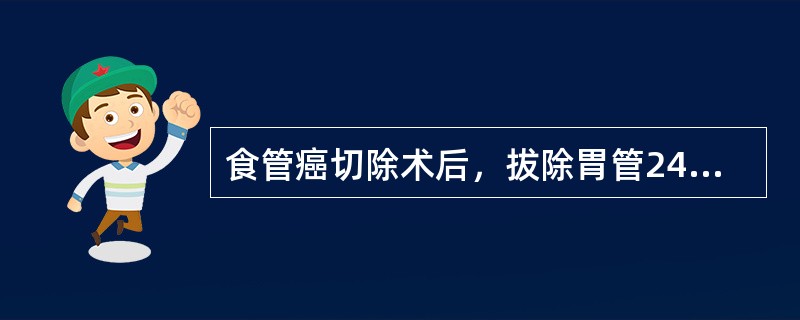 食管癌切除术后，拔除胃管24小时内，病人应（）