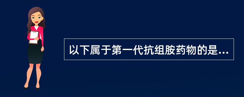 以下属于第一代抗组胺药物的是（）