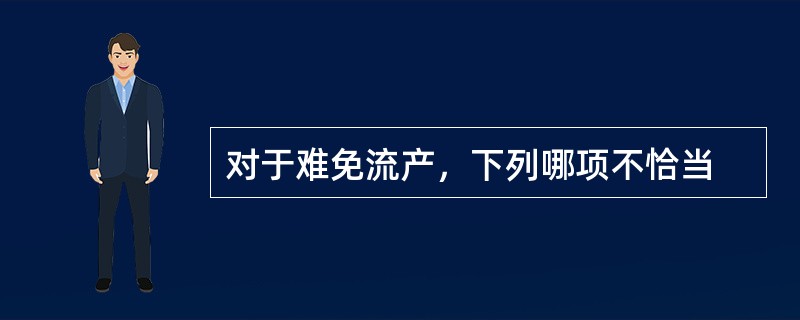 对于难免流产，下列哪项不恰当