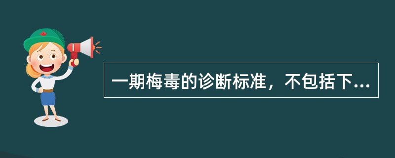 一期梅毒的诊断标准，不包括下列哪项