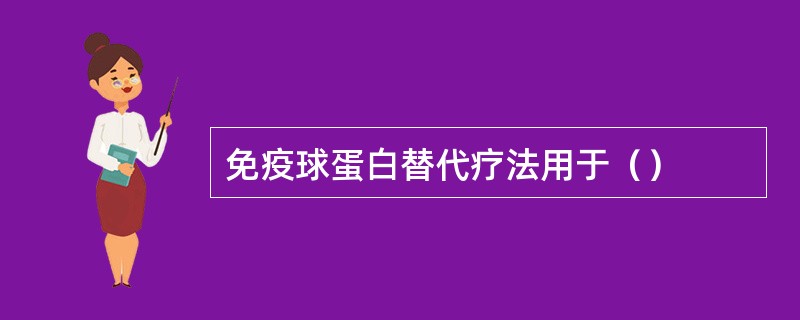 免疫球蛋白替代疗法用于（）