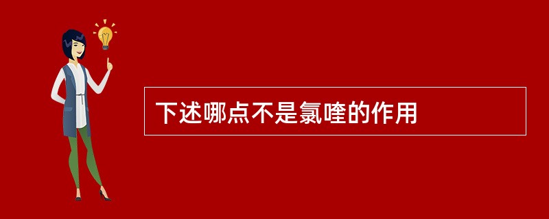 下述哪点不是氯喹的作用