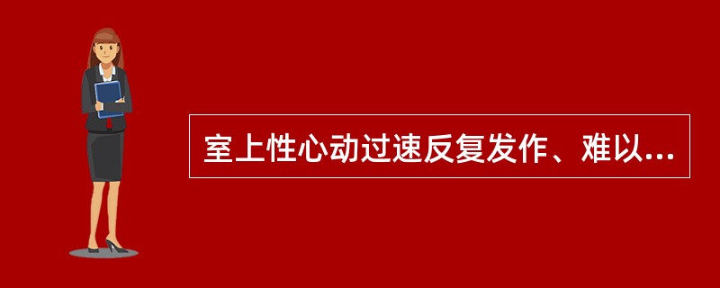 室上性心动过速反复发作、难以治疗者可选择（）