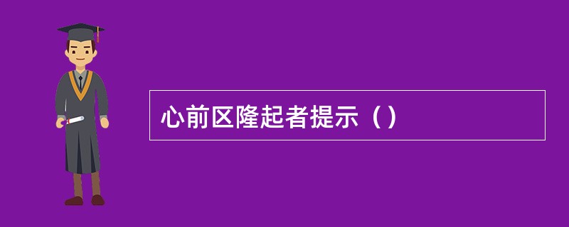 心前区隆起者提示（）