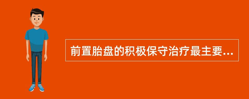 前置胎盘的积极保守治疗最主要的目的是