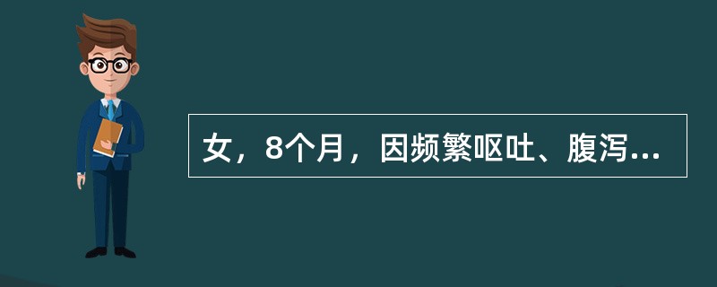 女，8个月，因频繁呕吐、腹泻3天入院。大便稀水样，无腥臭味，10余次／日，量中等。查体：呼吸46次／分，脉搏140次／分，精神萎靡，皮肤弹性差，四肢温，前囟、眼窝凹陷，心音低钝，腹胀，肠鸣音减弱，四肢