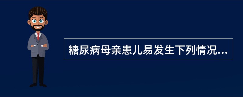 糖尿病母亲患儿易发生下列情况，但除外